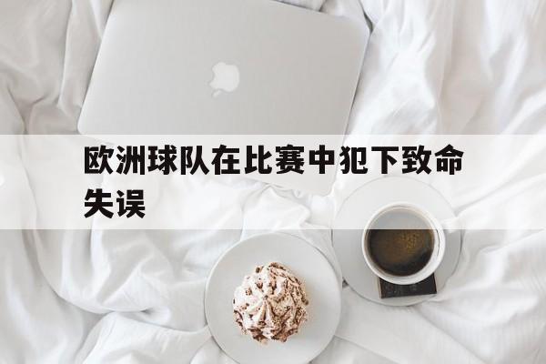 欧洲球队在比赛中犯下致命失误